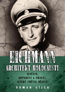 Eichmann: Architekt holocaustu - Zločiny, dopadení a proces, který změnil dějiny - 2. vydání