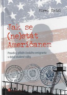 Jak se (ne)stát Američanem - Pravdivý příběh českého emigranta v době studené války