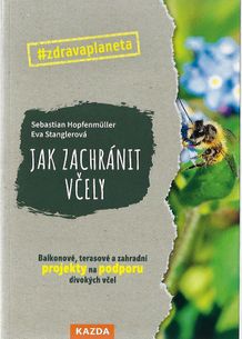 Jak zachránit včely - Balkonové, terasové a zahradní projekty na podporu divokých včel