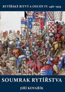 Soumrak rytířstva: Rytířské bitvy a osudy IV. 1461–1525